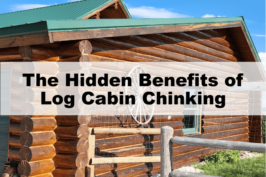 The hidden benefits of log cabin chinking